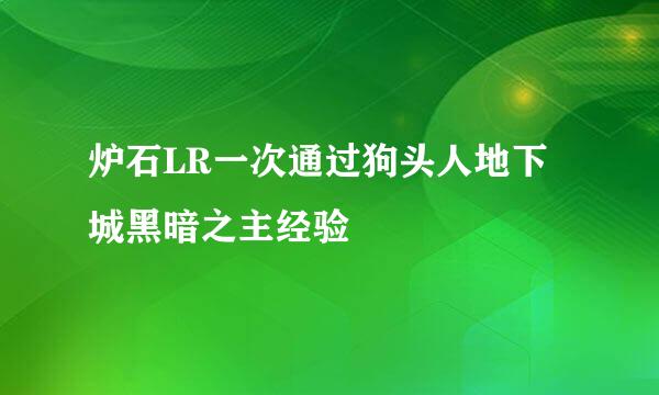 炉石LR一次通过狗头人地下城黑暗之主经验