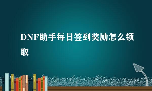 DNF助手每日签到奖励怎么领取