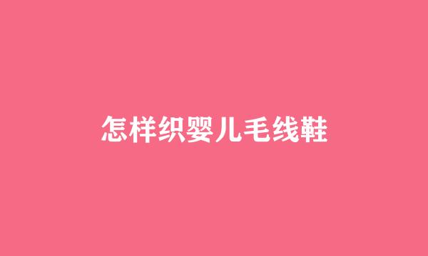 怎样织婴儿毛线鞋