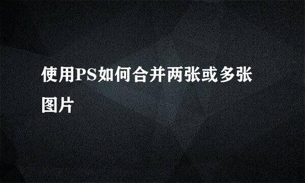 使用PS如何合并两张或多张图片