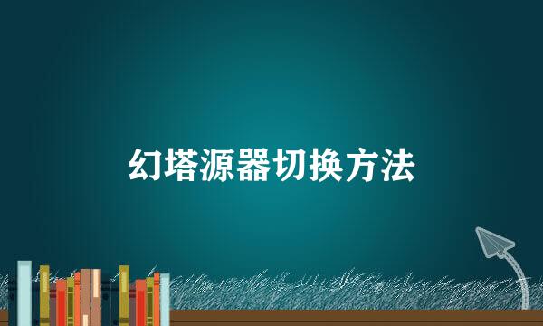 幻塔源器切换方法