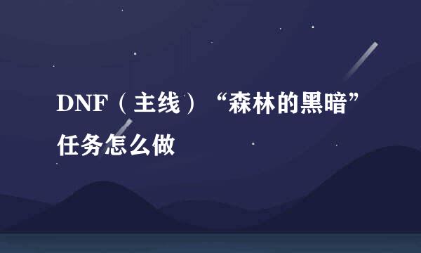 DNF（主线）“森林的黑暗”任务怎么做