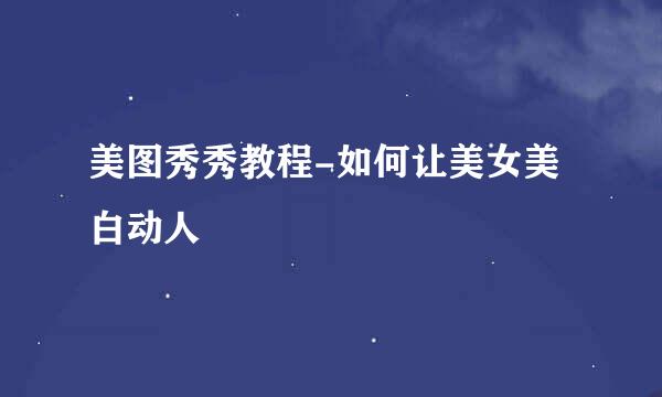 美图秀秀教程-如何让美女美白动人
