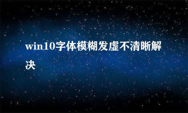 win10字体模糊发虚不清晰解决