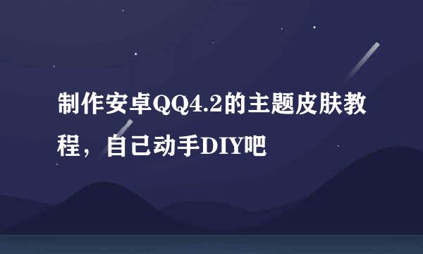 制作安卓QQ4.2的主题皮肤教程，自己动手DIY吧