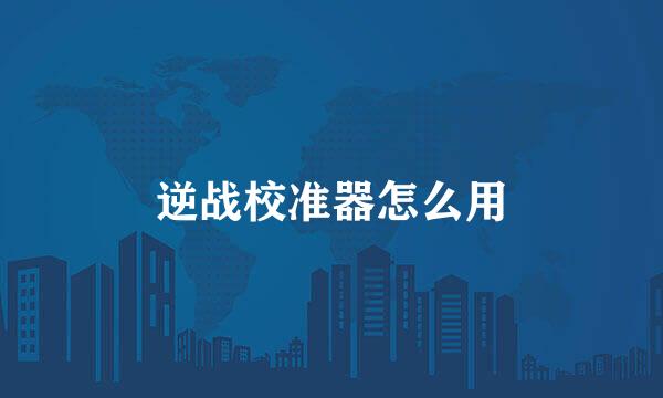 逆战校准器怎么用