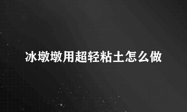 冰墩墩用超轻粘土怎么做