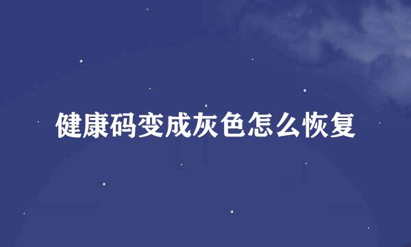 健康码变成灰色怎么恢复