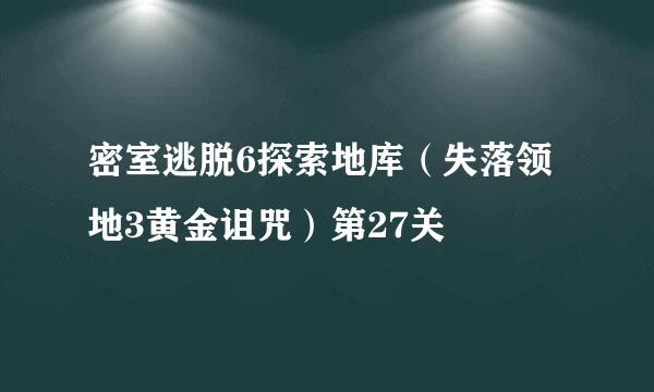 密室逃脱6探索地库（失落领地3黄金诅咒）第27关