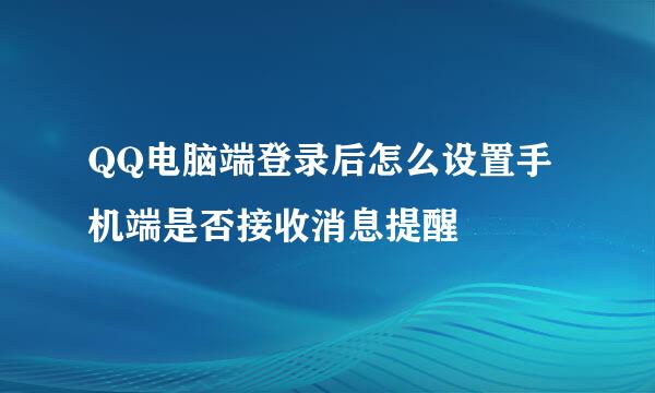 QQ电脑端登录后怎么设置手机端是否接收消息提醒