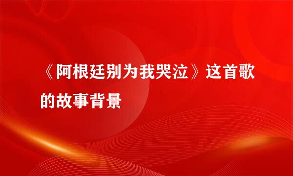《阿根廷别为我哭泣》这首歌的故事背景