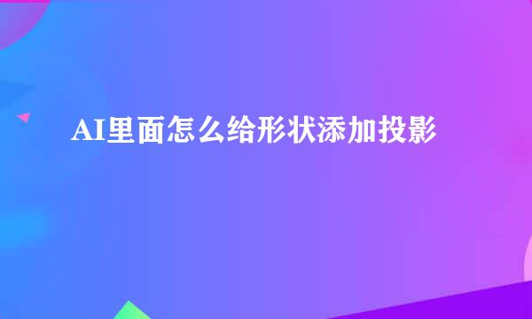 AI里面怎么给形状添加投影