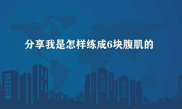 分享我是怎样练成6块腹肌的