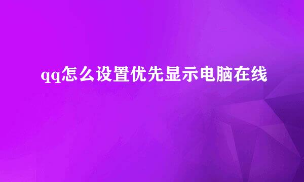 qq怎么设置优先显示电脑在线
