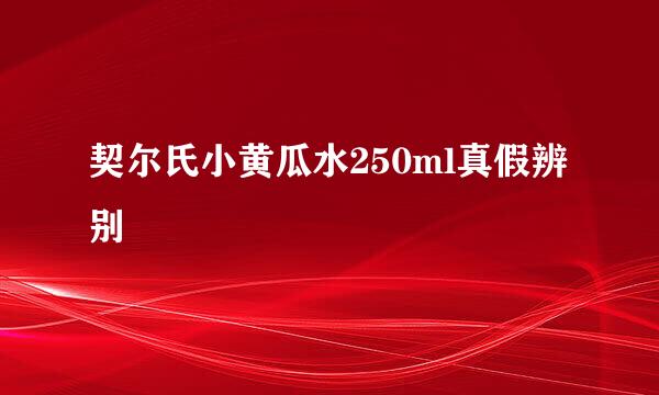 契尔氏小黄瓜水250ml真假辨别