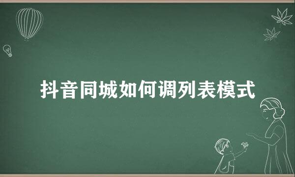 抖音同城如何调列表模式