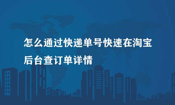 怎么通过快递单号快速在淘宝后台查订单详情