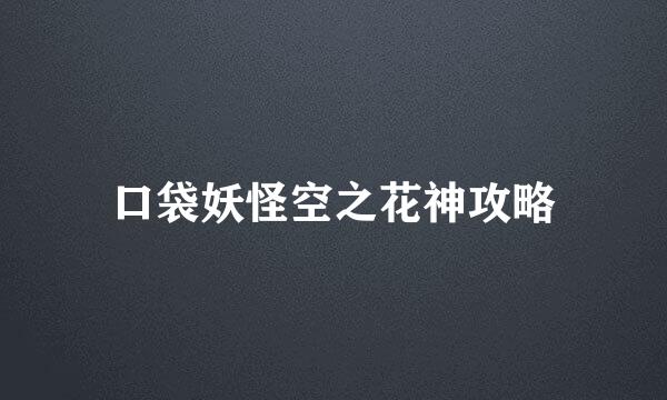 口袋妖怪空之花神攻略