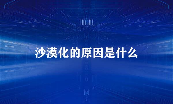 沙漠化的原因是什么