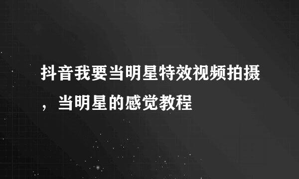 抖音我要当明星特效视频拍摄，当明星的感觉教程