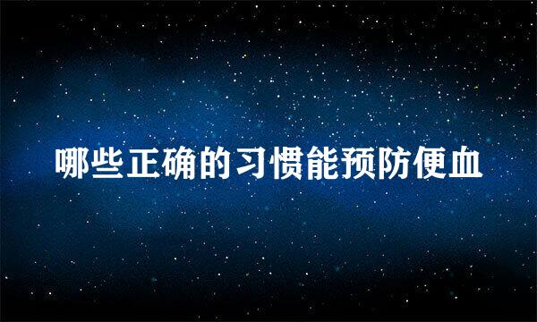 哪些正确的习惯能预防便血