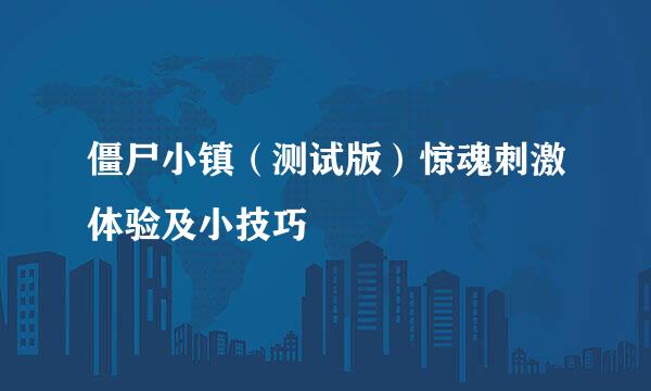 僵尸小镇（测试版）惊魂刺激体验及小技巧