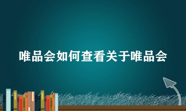 唯品会如何查看关于唯品会