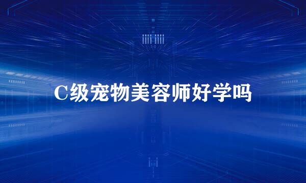 C级宠物美容师好学吗