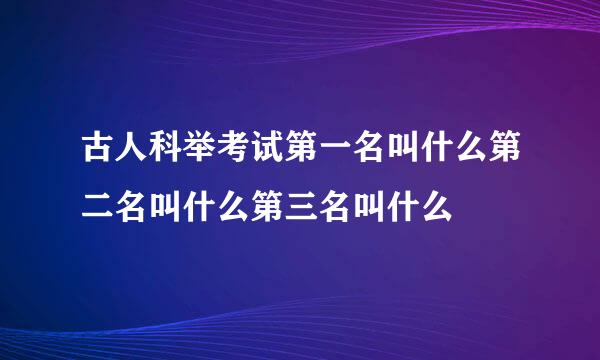 古人科举考试第一名叫什么第二名叫什么第三名叫什么