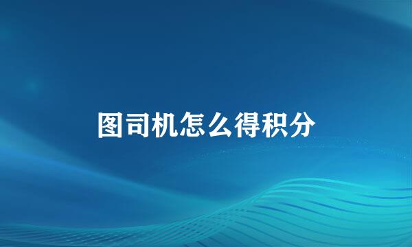 图司机怎么得积分