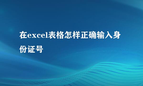 在excel表格怎样正确输入身份证号
