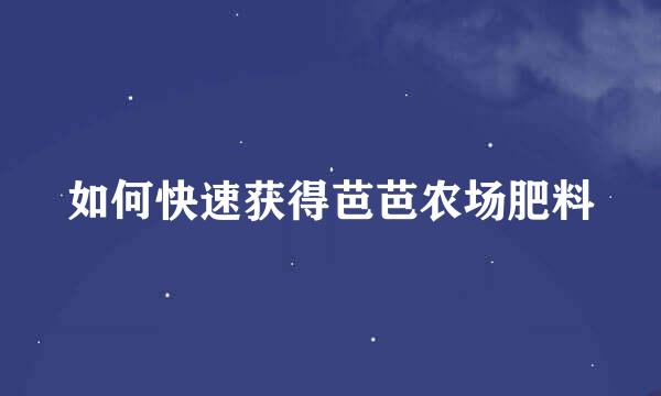 如何快速获得芭芭农场肥料