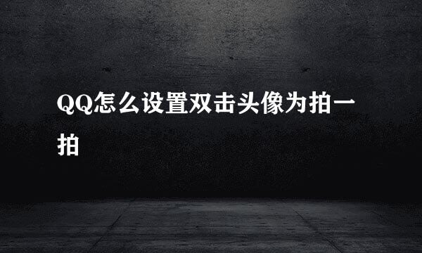 QQ怎么设置双击头像为拍一拍