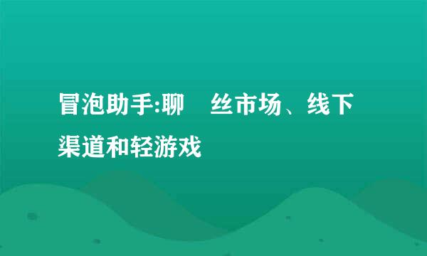冒泡助手:聊屌丝市场、线下渠道和轻游戏