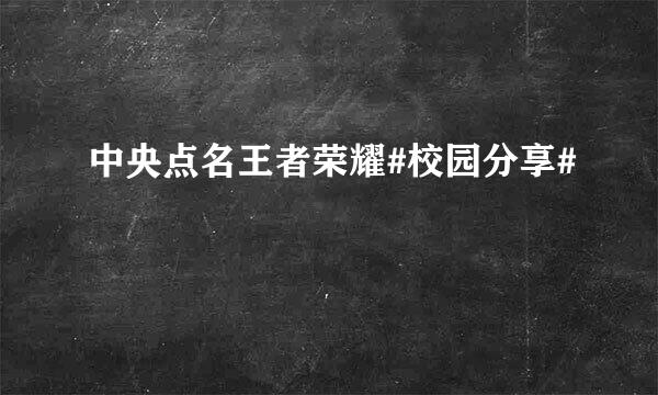 中央点名王者荣耀#校园分享#