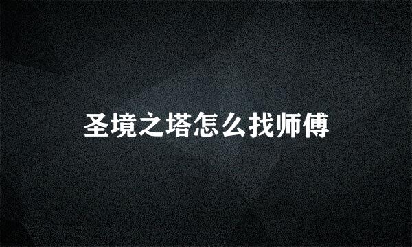 圣境之塔怎么找师傅