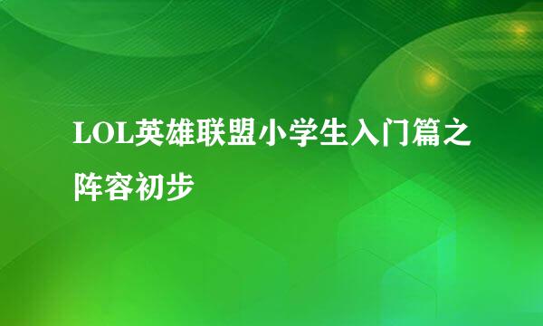 LOL英雄联盟小学生入门篇之阵容初步