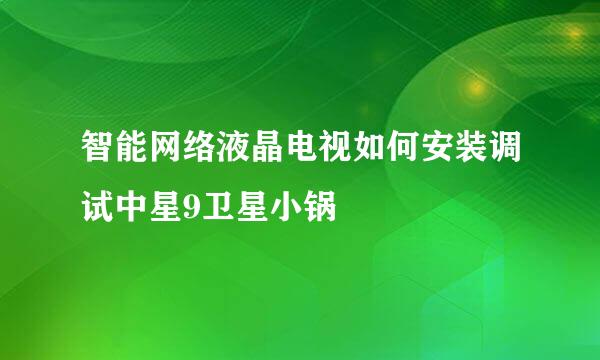 智能网络液晶电视如何安装调试中星9卫星小锅