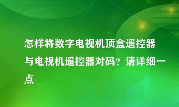 怎样将数字电视机顶盒遥控器与电视机遥控器对码？请详细一点