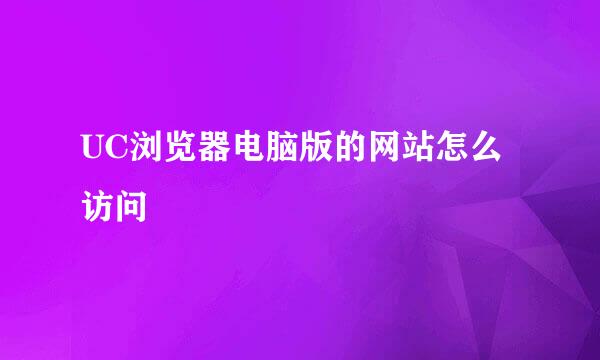 UC浏览器电脑版的网站怎么访问
