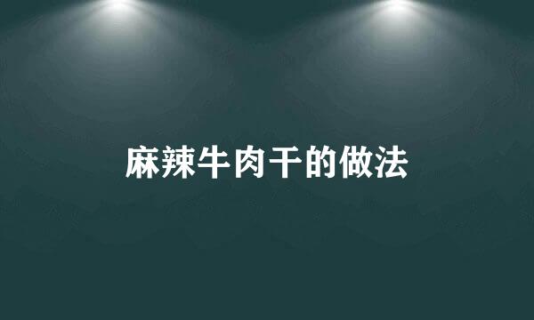 麻辣牛肉干的做法
