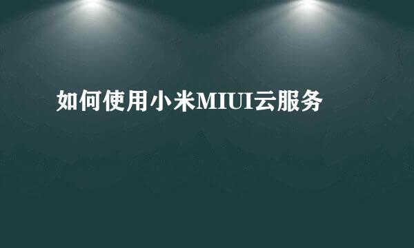 如何使用小米MIUI云服务