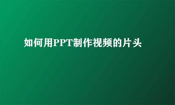 如何用PPT制作视频的片头