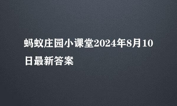 蚂蚁庄园小课堂2024年8月10日最新答案