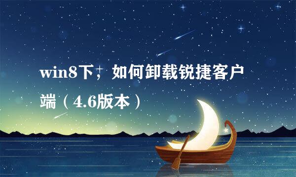 win8下，如何卸载锐捷客户端（4.6版本）