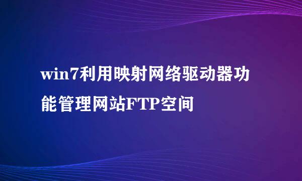 win7利用映射网络驱动器功能管理网站FTP空间