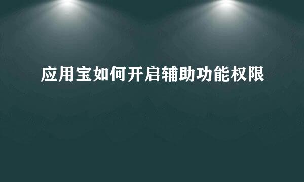 应用宝如何开启辅助功能权限