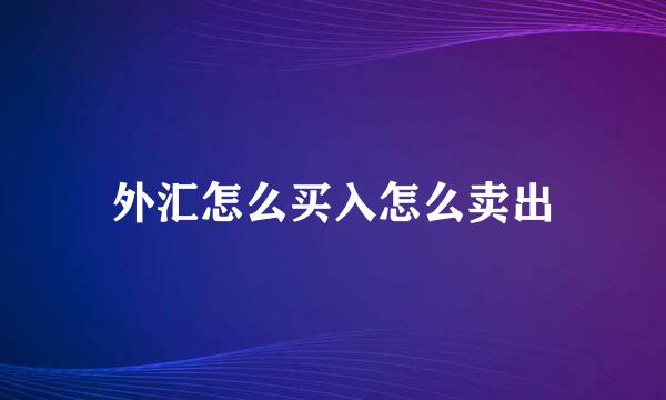 外汇怎么买入怎么卖出