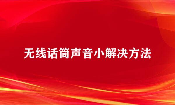 无线话筒声音小解决方法