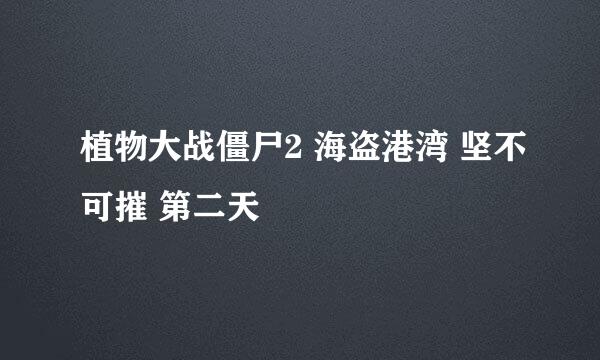 植物大战僵尸2 海盗港湾 坚不可摧 第二天